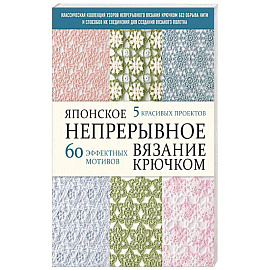 Японское непрерывное вязание крючком. 60 эффектных мотивов и 5 красивых проектов