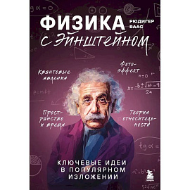 Физика с Эйнштейном. Ключевые идеи в популярном изложении