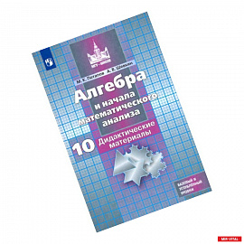 Алгебра и начала мат. анализа. 10 класс. Дидактические материалы. Базовый и углубленный уровни. ФГОС