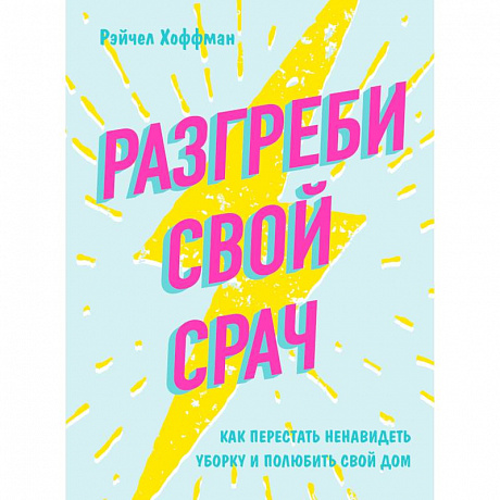 Фото Разгреби свой срач. Как перестать ненавидеть уборку и полюбить свой дом