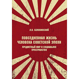 Повседневная жизнь человека советской эпохи. Предметный мир и социальное пространство. 2-е изд
