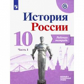 История России. 10 класс. Рабочая тетрадь. В 2-х частях. Часть 1. Базовый и углубленный уровни
