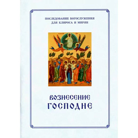 Вознесение Господня. Последование Богослужения. Для клироса и мирян