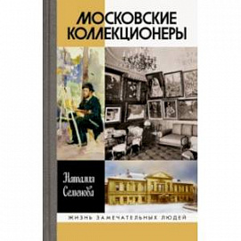 Московские коллекционеры. С. И. Щукин, И. А. Морозов, И. С. Остроухов. Три судьбы, три истории