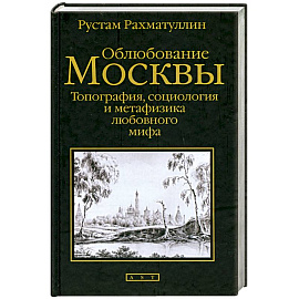 Облюбование Москвы: Топография, социология и метафизика любовного мифа