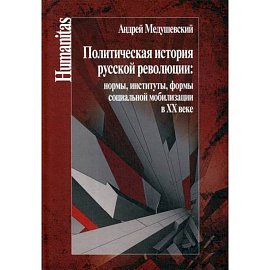 Политическая история русской революции: нормы, институты, формы социальной мобилизации в ХХ веке