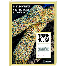 Анатомия носка. Книга-конструктор стильных носков на любую ногу