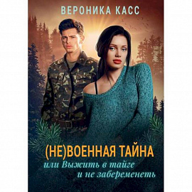 (Не) военная тайна, или Выжить в тайге и не забеременеть
