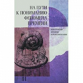 На пути к пониманию феномена времени. Конструкции времени в естествознании. Часть 3. Методология. Физика. Биология.