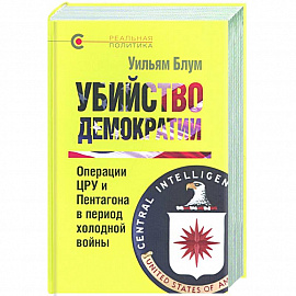 Убийство демократии.Операции ЦРУ и Пентагона в период холодной войны