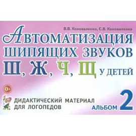 Автоматизация шипящих звуков Ш, Ж, Ч, Щ у детей. Дидактический материал для логопедов. Альбом 2