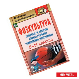 Физкультура. 5-11 классы. Годовые и рабочие планы-графики реализации программы. ФГОС