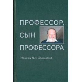 Профессор, сын профессора. Памяти Н.А. Богомолова