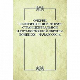 Очерки политической истории стран Центральной и Юго-Восточной Европы. Конец XX — начало XXI в.