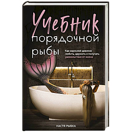 Учебник порядочной рыбы. Как взрослой девочке любить, дружить и получать удовольствие от жизни