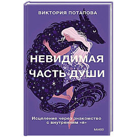 Невидимая часть души. Исцеление через знакомство с внутренним 'я'