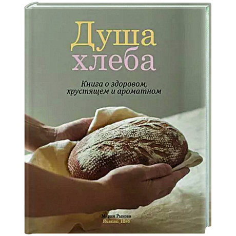 Фото Душа хлеба. Книга о здоровом,хрустящем и ароматном