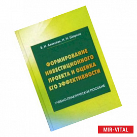 Формирование инвестиционного проекта и оценка его эффективности. Учебно-практическое пособие