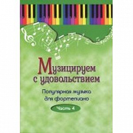 Музицируем с удовольствием. Популярная музыка для фортепиано. В 10-ти частя. Часть 4