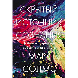 Скрытый источник сознания.В поисках природы субъективного опыта
