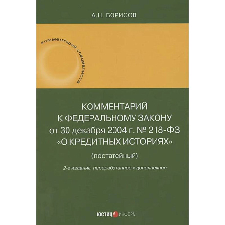 Фото Комментарий к Федеральному закону от 30 декабря 2004 г. № 218-ФЗ «О кредитных историях» (постатейный)