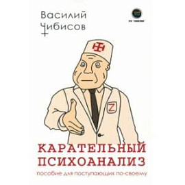 Карательный психоанализ. Пособие для поступающих по-своему