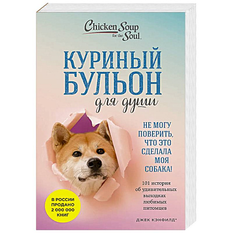 Фото Куриный бульон для души. Не могу поверить, что это сделала моя собака! 101 история об удивительных выходках любимых питомцев