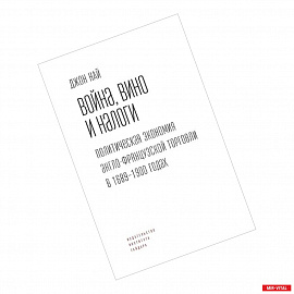 Вино,война и налоги.Политическая экономия англо-французской торговли в 1689-1900 г.