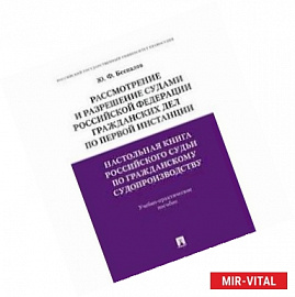 Настольная книга российского судьи по гражданскому судопроизводству. Рассмотрение и разрешение судами Российской