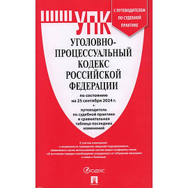 Уголовно-процессуальный кодекс Российской Федерации на 25 сентября 2024 + путеводитель по судебной практике и сравнительная таблица последних изменений