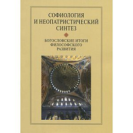 Софиология и неопатристический синтез. Богословские итоги философского развития