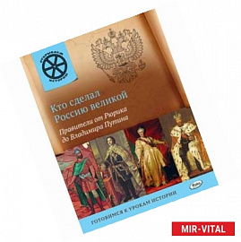 Кто сделал Россию великой. Правители от Рюрика до Владимира Путина.