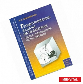 Геометрические задачи на экзаменах. Часть 2. Стереометрия. Часть 3. Векторы