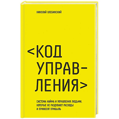 Фото Код управления. Система найма и управления людьми, которые не раздувают расходы и приносят прибыль