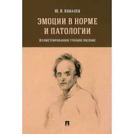 Эмоции в норме и патологии. Иллюстрированное учебное пособие