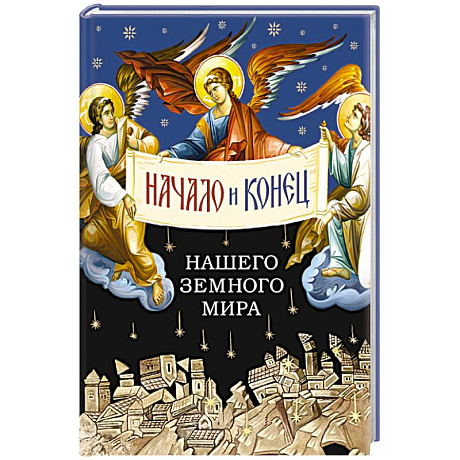 Фото Начало и конец нашего земного мира. Опыт раскрытия пророчества Апокалипсиса