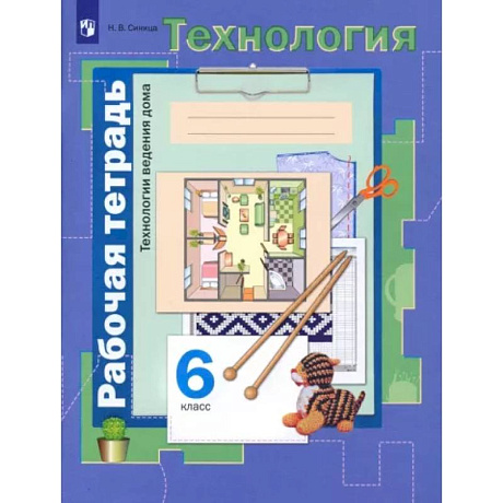 Фото Технология. Технологии ведения дома. 6 класс. Рабочая тетрадь. ФГОС