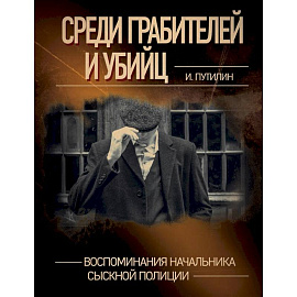 Среди грабителей и убийц. Воспоминания начальника сыскной полиции