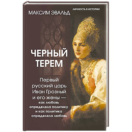 Фото Черный терем. Первый русский царь Иван Грозный и его жены — как любовь определяла политику и как политика определяла любовь