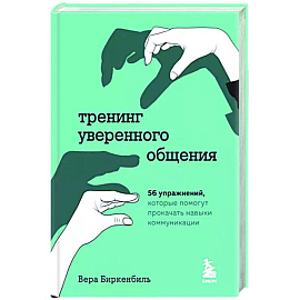 Тренинг уверенного общения. 56 упражнений, которые помогут прокачать навыки коммуникации