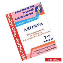 Алгебра. 7-9 классы. Рабочие программы по учебникам А.Г.Мордковича, П.В.Семенова