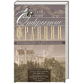 Открытие Франции. Увлекательное путешествие длиной 20 000 километров по сокровенным уголкам самой интересной страны мира