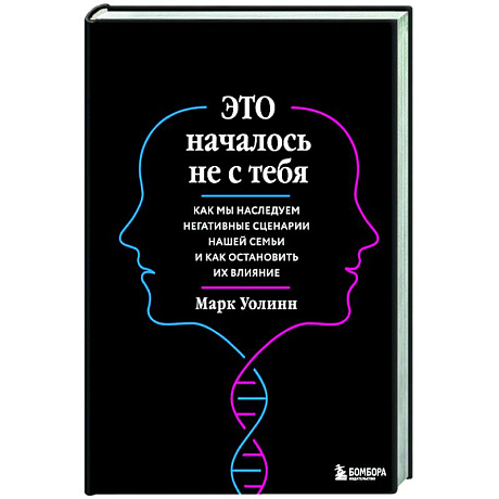 Фото Это началось не с тебя. Как мы наследуем негативные сценарии нашей семьи и как остановить их влияние
