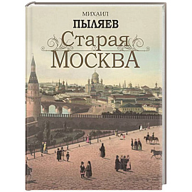 Старая Москва. Избранные рассказы из былой жизни первопрестольной столицы