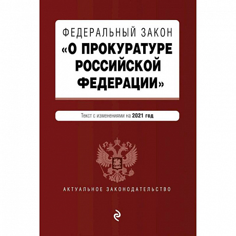 Фото Федеральный закон 'О прокуратуре Российской Федерации'. Текст с изменен и дополнен на2021г