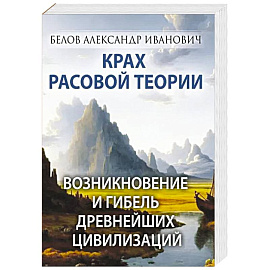 Крах расовой теории. Возникновение и гибель древнейших цивилизаций