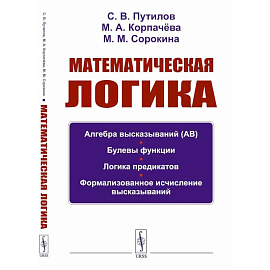 Математическая логика: Алгебра высказываний. Булевы функции. Логика предикатов. Формализованное исчисление высказываний.