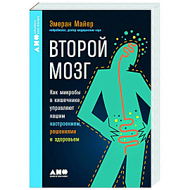 Второй мозг. Как микробы в кишечнике управляют нашим настроением, решениями и здоровьем