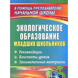 Экологическое образование младших школьников. Рекомендации, конспекты уроков, занимательные материалы