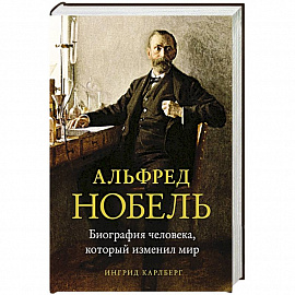 Альфред Нобель.Биография человека,который изменил мир